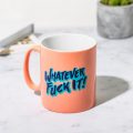 Whatever Fuck It Mug